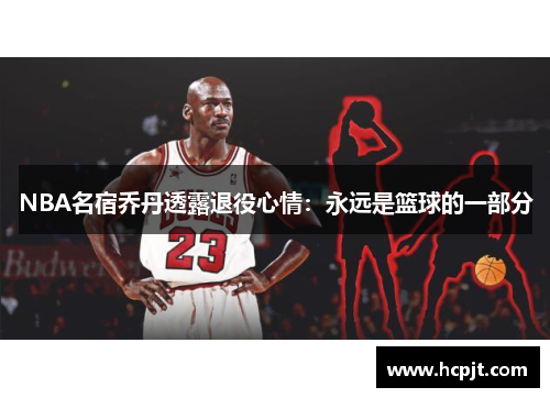 NBA名宿乔丹透露退役心情：永远是篮球的一部分