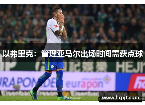 以弗里克：管理亚马尔出场时间需获点球